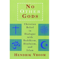 No Other Gods: Christian Belief in Dialogue with Buddhism, Hinduism, and Islam