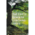 The Earth Beneath Lynching Trees: Poems