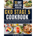 Ckd Stage 5 Cookbook: Nourishing Your Body and Supporting Kidney Health with Low Potassium, Low Sodium, and Low Phosphorus Meals with 30-Day Meal Plan