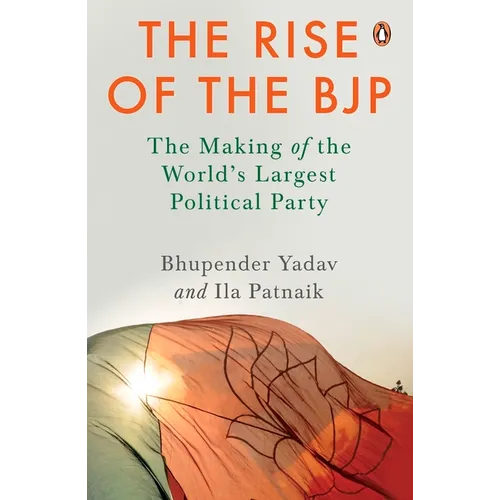 The Rise of the Bjp: The Making of the World's Largest Political Party