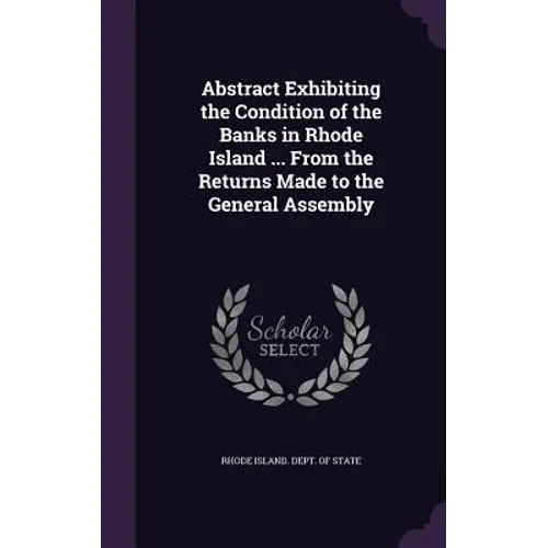 Abstract Exhibiting the Condition of the Banks in Rhode Island ... From the Returns Made to the General Assembly