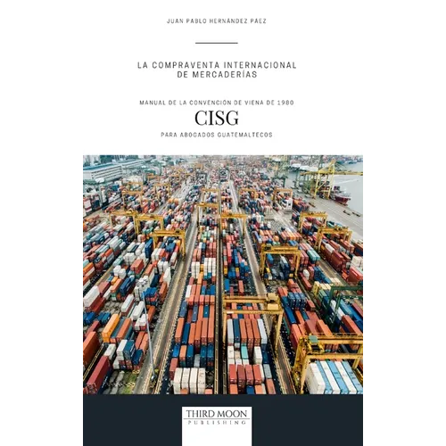 La Compraventa Internacional de Mercaderías: Manual de la Convención de Viena de 1980 (CISG) para Abogados Guatemaltecos