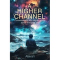 A Higher Channel: Conversations with Higher Spirits about Everyday Life