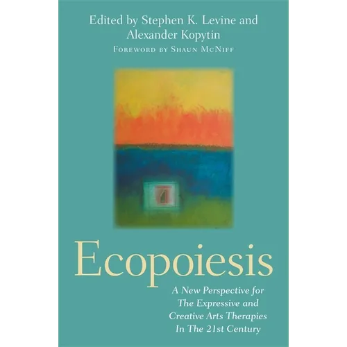 Ecopoiesis: A New Perspective for the Expressive and Creative Arts Therapies in the 21st Century