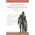 Building an armor plated life volume 1: How to use your God given protection in spiritual warfare