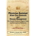 Physician Assistant Acute Care Protocols and Disease Management - SIXTH EDITION: For Family Practice, Urgent Care, and Emergency Medicine