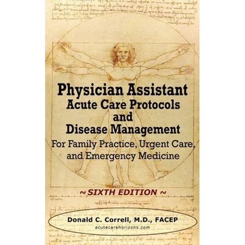 Physician Assistant Acute Care Protocols and Disease Management - SIXTH EDITION: For Family Practice, Urgent Care, and Emergency Medicine