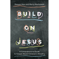 Build on Jesus: A Comprehensive Guide to Gospel-Based Children's Ministry