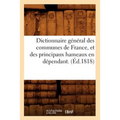 Dictionnaire Général Des Communes de France, Et Des Principaux Hameaux En Dépendant. (Éd.1818)
