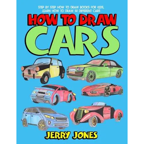 How to Draw Cars: Step by Step How to Draw Books for Kids, Learn How to Draw 50 Different Cars