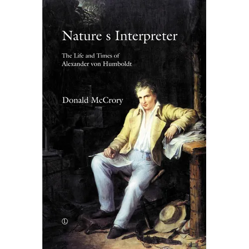 Nature's Interpreter: The Life and Times of Alexander Von Humboldt