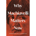 Why Machiavelli Matters Now