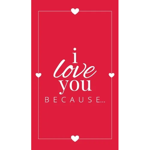 I Love You Because: A Red Hardbound Fill in the Blank Book for Girlfriend, Boyfriend, Husband, or Wife - Anniversary, Engagement, Wedding, Valentine's