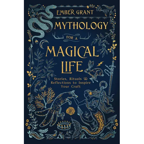Mythology for a Magical Life: Stories, Rituals & Reflections to Inspire Your Craft