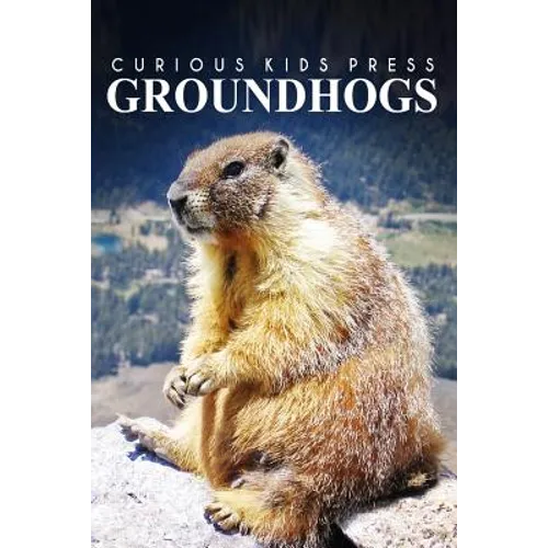 Groundhogs - Curious Kids Press: Kids book about animals and wildlife, Children's books 4-6