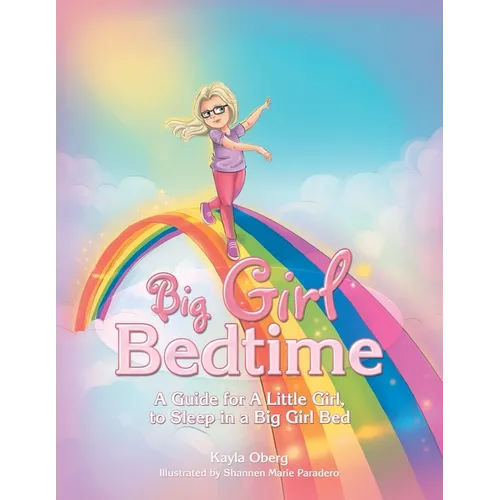 Big Girl Bedtime: A Guide for a Little Girl, to Sleep in a Big Girl Bed