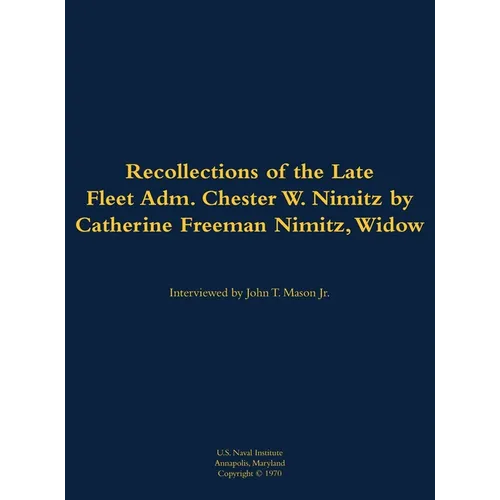 The Recollections of the Late Fleet Adm. Chester W. Nimitz: 1885-1966