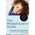 The Mediatrician's Guide: A Joyful Approach to Raising Healthy, Smart, Kind Kids in a Screen-Saturated World