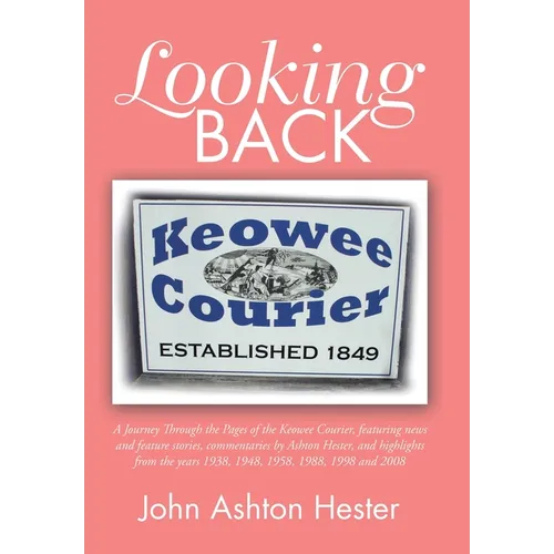 Looking Back: A Journey Through the Pages of the Keowee Courier, Featuring News and Feature Stories, Commentaries by Ashton Hester,