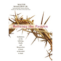 Reliving the Passion: Meditations on the Suffering, Death, and the Resurrection of Jesus as Recorded in Mark.