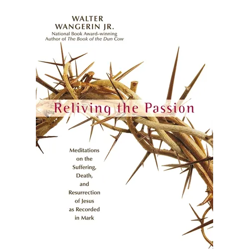 Reliving the Passion: Meditations on the Suffering, Death, and the Resurrection of Jesus as Recorded in Mark.