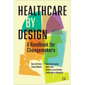 Healthcare by Design: A Handbook for Changemakers