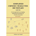 Simplified Chinese Character Dictionary: A new approach to arranging, explaining and looking up Chinese characters