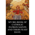 My Big Book of Catholic Patron Saints and their Feast Days: Inspirational Christian Biography and Stories
