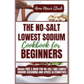 The No-Salt Lowest Sodium Cookbook For Beginners