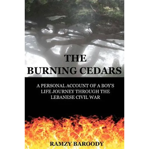 The Burning Cedars: A Personal Account of a Boy's Life Journey Through The Lebanese Civil War