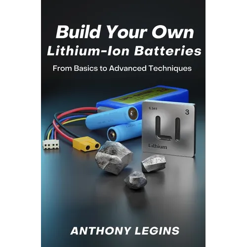 Build Your Own Lithium-Ion Batteries: From Basic to Advanced Techniques