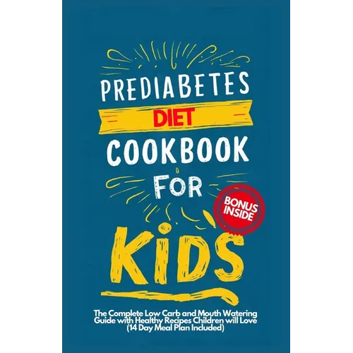 Prediabetes Cookbook for Kids: The Complete Low Carb and Mouth-watering Guide with Healthy Recipes Children Will Love (14-Day Meal Plan Included)