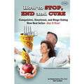How to STOP, END, and CURE Compulsive, Emotional, and Binge Eating: New Best Seller Buy Now