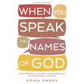 When You Speak the Names of God: Encountering Limitless Characteristics of the Almighty Creator