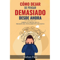 Cómo Dejar de Pensar Demasiado Desde Ahora: Guía de Técnicas Prácticas para Reducir los Pensamientos Negativos y la Ansiedad