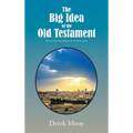 The Big Idea of the Old Testament: Part 1 in the Foundations of Life Book Series