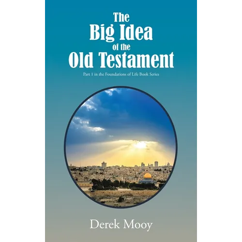 The Big Idea of the Old Testament: Part 1 in the Foundations of Life Book Series