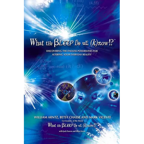 What the Bleep Do We Know!?(tm): Discovering the Endless Possibilities for Altering Your Everyday Reality
