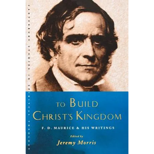 To Build Christ's Kingdom: An F.D.Maurice Reader
