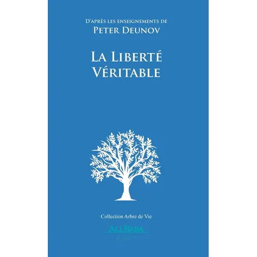 La Liberté Véritable: D'après les enseignements de Peter Deunov