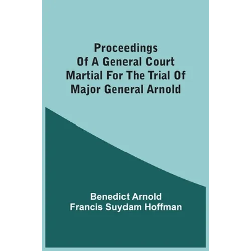 Proceedings Of A General Court Martial For The Trial Of Major General Arnold