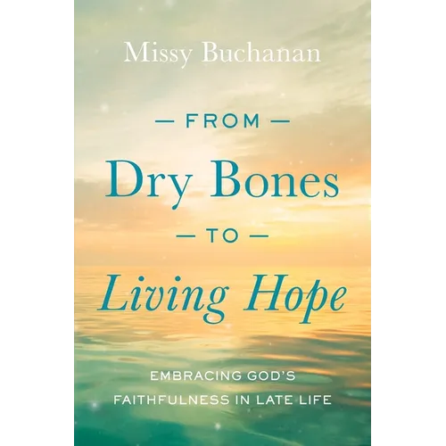 From Dry Bones to Living Hope: Embracing God's Faithfulness in Late Life
