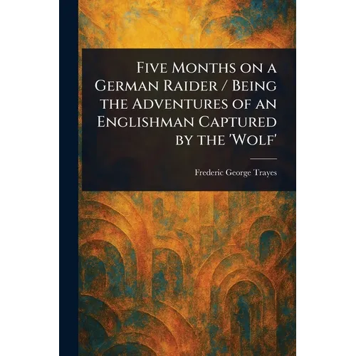 Five Months on a German Raider / Being the Adventures of an Englishman Captured by the 'Wolf'