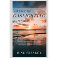 Overcome Gaslighting: The Complete Guide to Breaking Free and Recovering from Psychological Abuse and Emotionally Abusive Relationships