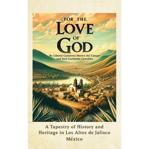 For the Love of God: A Tapestry of History and Heritage in Los Altos de Jalisco, Mexico