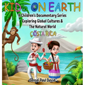Kids On Earth: A Children's Documentary Series Exploring Global Cultures and The Natural World: Costa Rica