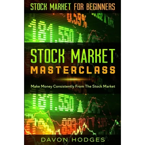 Stock Market For Beginners: STOCK MARKET MASTERCLASS: Make Money Consistently From The Stock Market