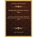 Floating Flies And How To Dress Them: A Treatise On The Most Modern Methods Of Dressing Artificial Flies For Trout And Grayling (1886)