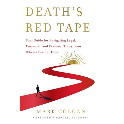Death's Red Tape: Your Guide for Navigating Legal, Financial, and Personal Transitions When a Partner Dies