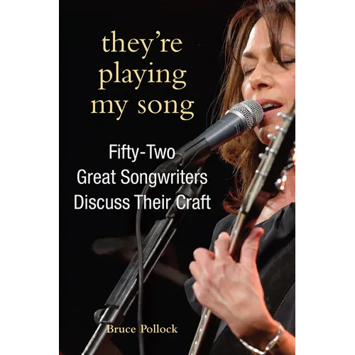 They're Playing My Song: Fifty-Two Great Songwriters Discuss Their Craft